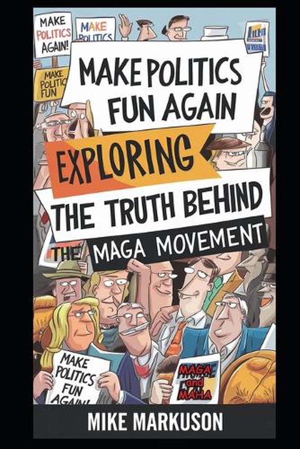 Make Politics Fun Again: Exploring the Truth Behind the MAGA Movement by Mike Ma