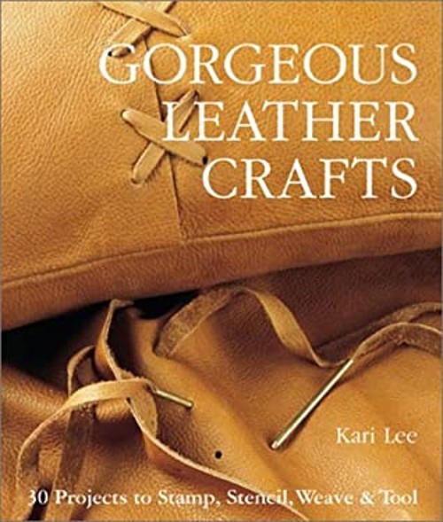 Gorgeous Leather Crafts : 30 Projects to Stamp, Stencil, Weave an