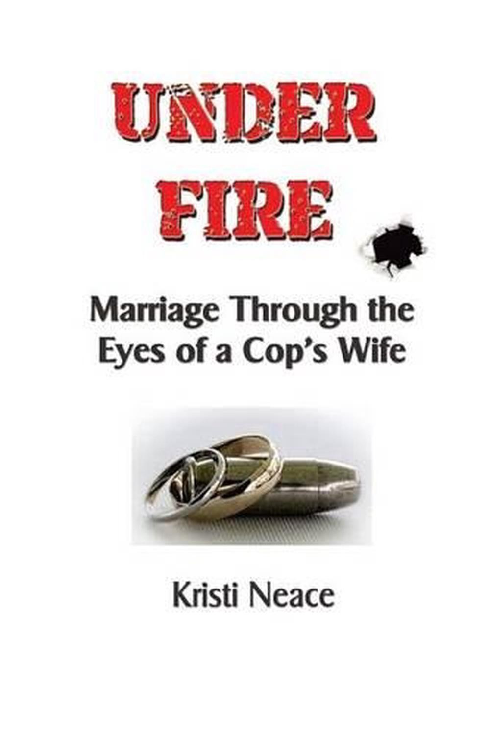 Under Fire: Marriage Through the Eyes of a Cop’s Wife by Kristi M. Neace (Englis