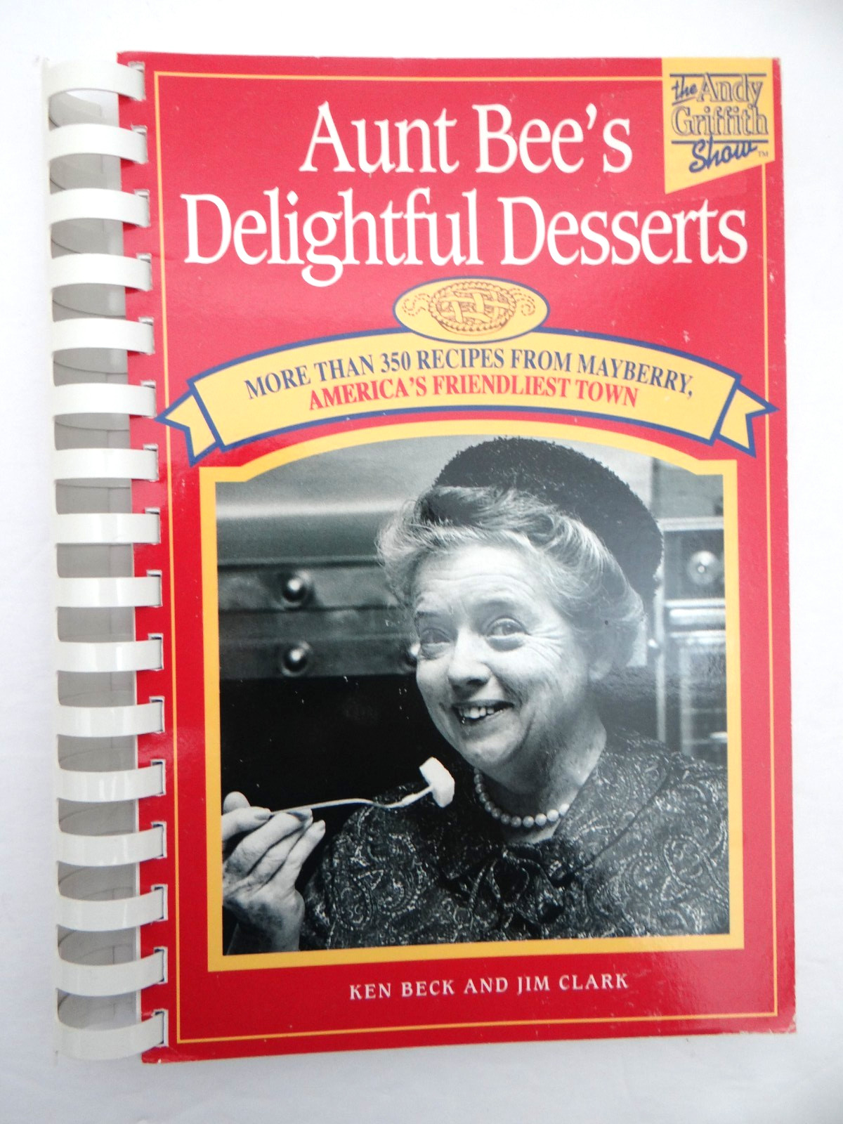 Aunt Bee’s Delightful Desserts Cookbook Spiral Bound Ken Beck Jim Clark Mayberry