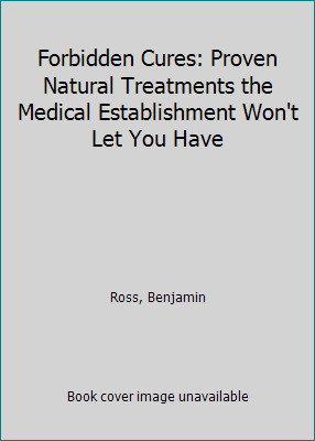Forbidden Cures: Proven Natural Treatments the Medical Establishment Won’t…