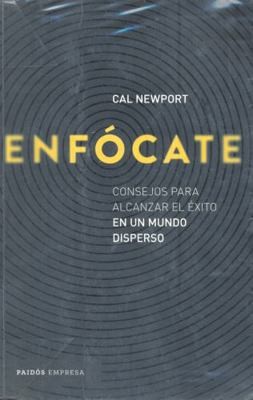 ENFOCATE CONSEJOS PARA ALCANZAR EL EXITO by Cal Newport