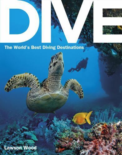 Dive: The World’s Best Dive Destinations by Wood, Lawson