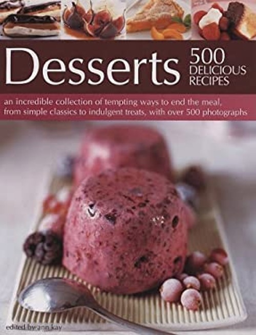 Desserts : 500 Delicious Recipes Hardcover Ann Kay