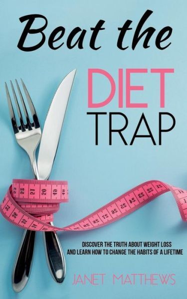 Beat The Diet Trap: Discover The Truth About Weight Loss And Learn How To C…