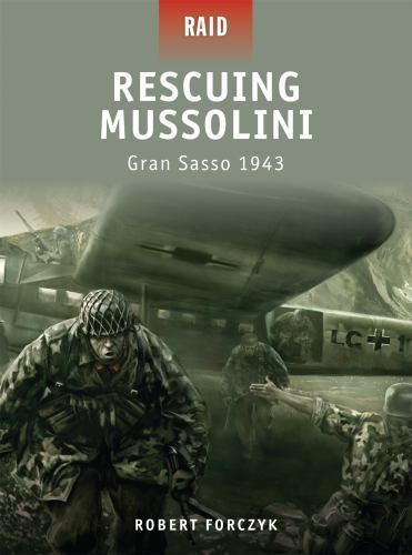Rescuing Mussolini: Gran Sasso 1943 (Raid, 9), Forczyk, Robert, 9781846034626