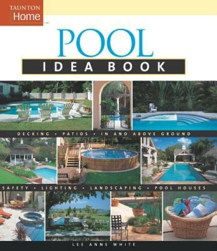 Pool Idea Book (Taunton Home Idea Books) – Paperback By White, Lee Anne – GOOD