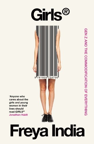 GIRLS®: Gen Z and the Commodification of Everything by India, Freya Hardback The