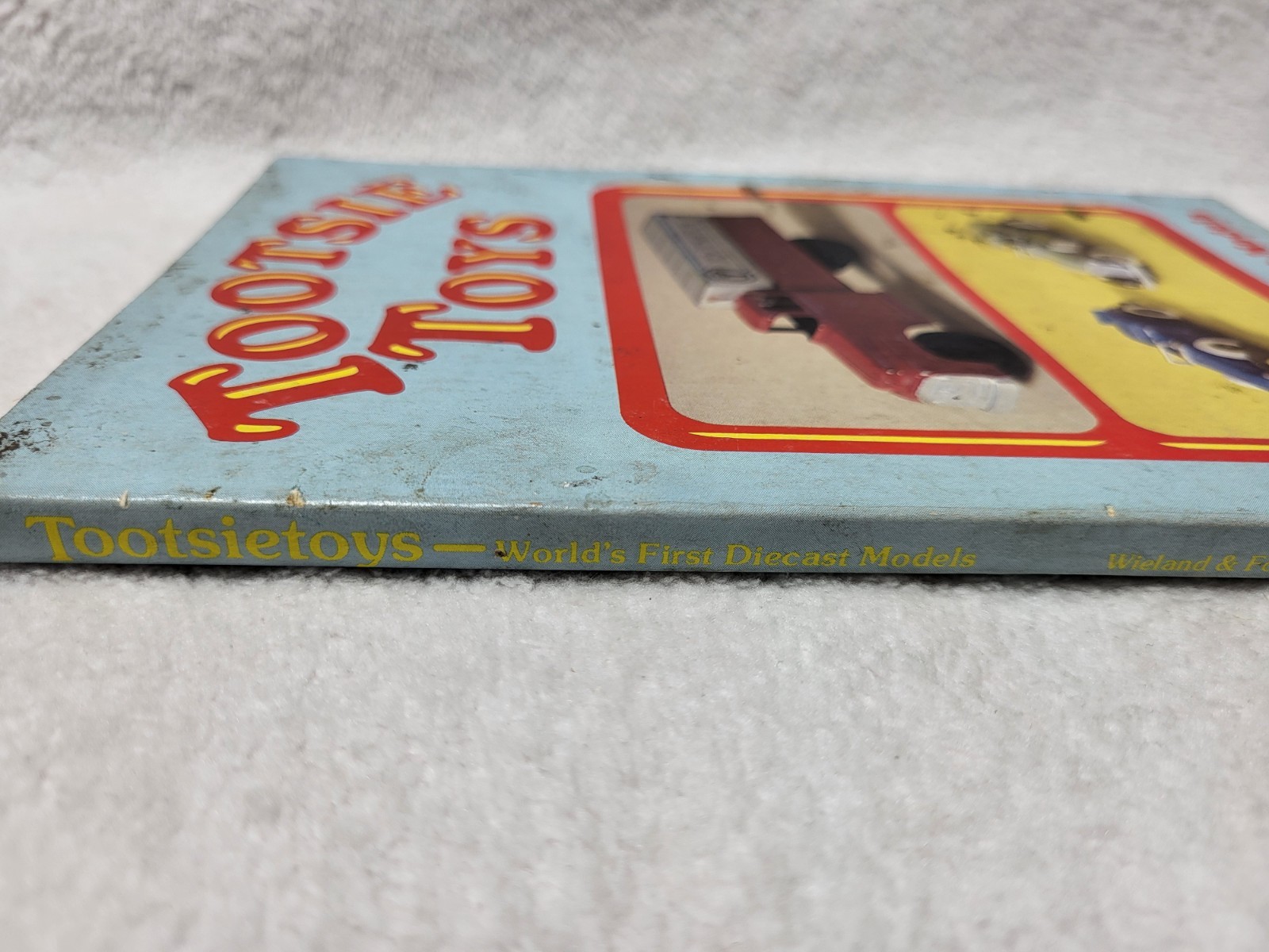Tootsie Toys: World’s First Diecast Models by James Wieland and Edward Force