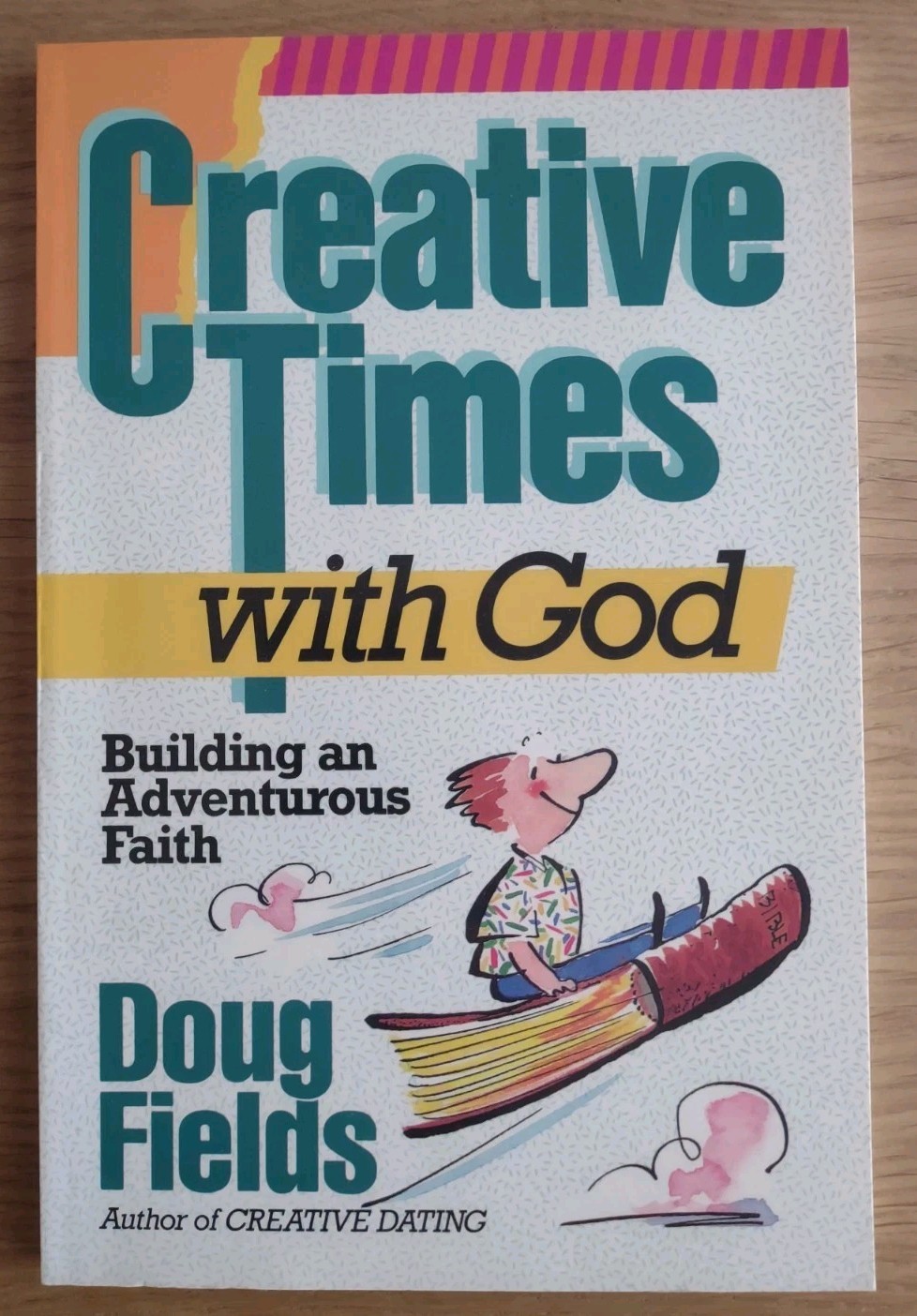 CREATIVE TIMES WITH GOD: Building An Adventurous Faith by Doug Fields – 1988