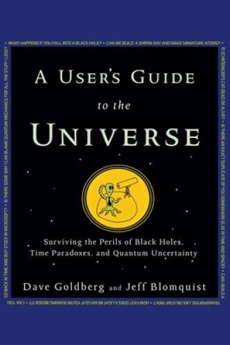 A Users Guide to the Universe: Surviving the Perils of Black Holes, Time – GOOD