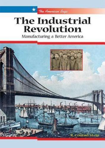 The Industrial Revolution: Manufacturing a Better America (The American Saga…