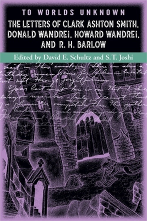 To Worlds Unknown: The Letters of Clark Ashton Smith, Donald Wandrei, Howard Wan