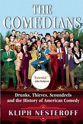 THE COMEDIANS: DRUNKS, THIEVES, SCOUNDRELS, AND THE By Kliph Nesteroff BRAND NEW