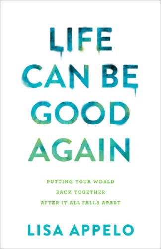 Life Can Be Good Again: Putting Your World Back Together After It All Fal – GOOD