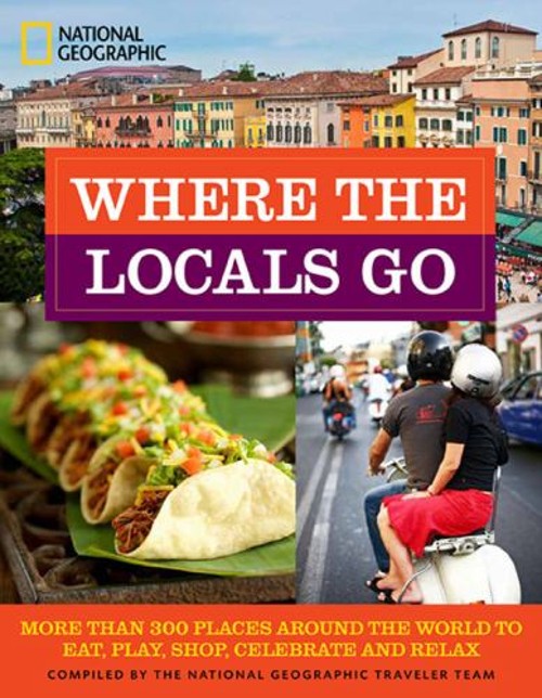 Where the Locals Go : More Than 300 Places Around the World to Ea