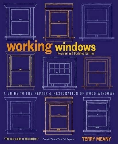 Working Windows: A Guide To The Repair And Restoration Of Wood Windows