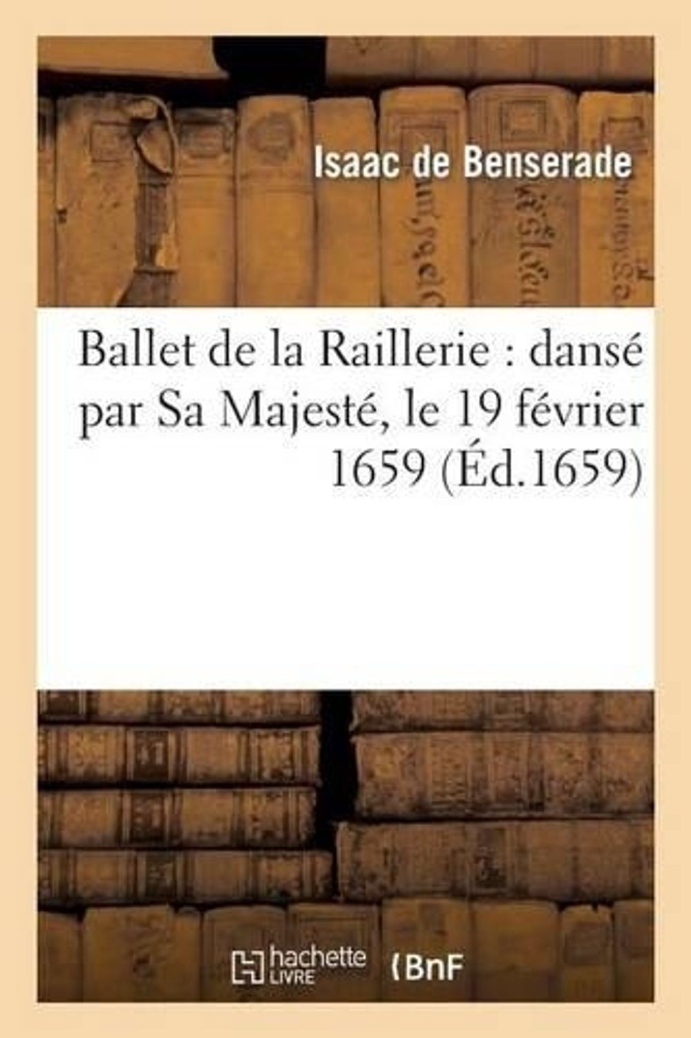 Ballet de la Raillerie: Dans Par Sa Majest, Le 19 Fvrier 1659: Dans Par Sa Majes