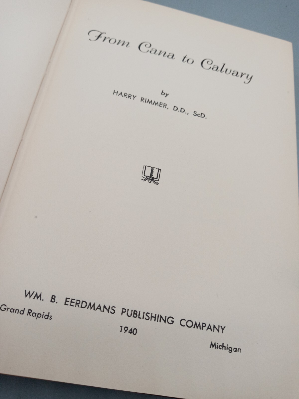From Cana to Calvary ~ Harry Rimmer, D.D., ScD. ~ 1940 ~ HC
