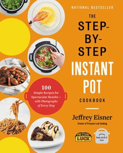 The Step-By-Step Instant Pot Cookbook: 100 Simple Recipes for Spectacular: New