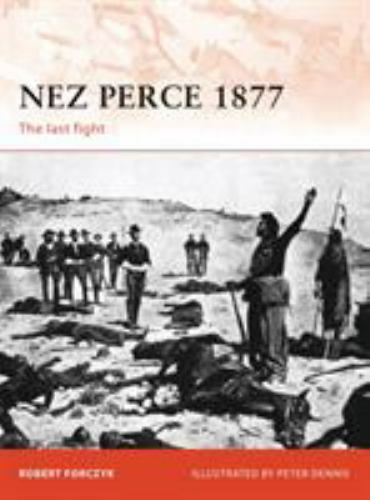 Nez Perce 1877 : The Last Fight by Robert Forczyk (2011, Trade…