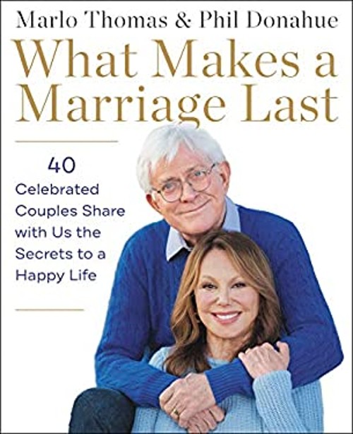 What Makes a Marriage Last : 40 Celebrated Couples Share with Us