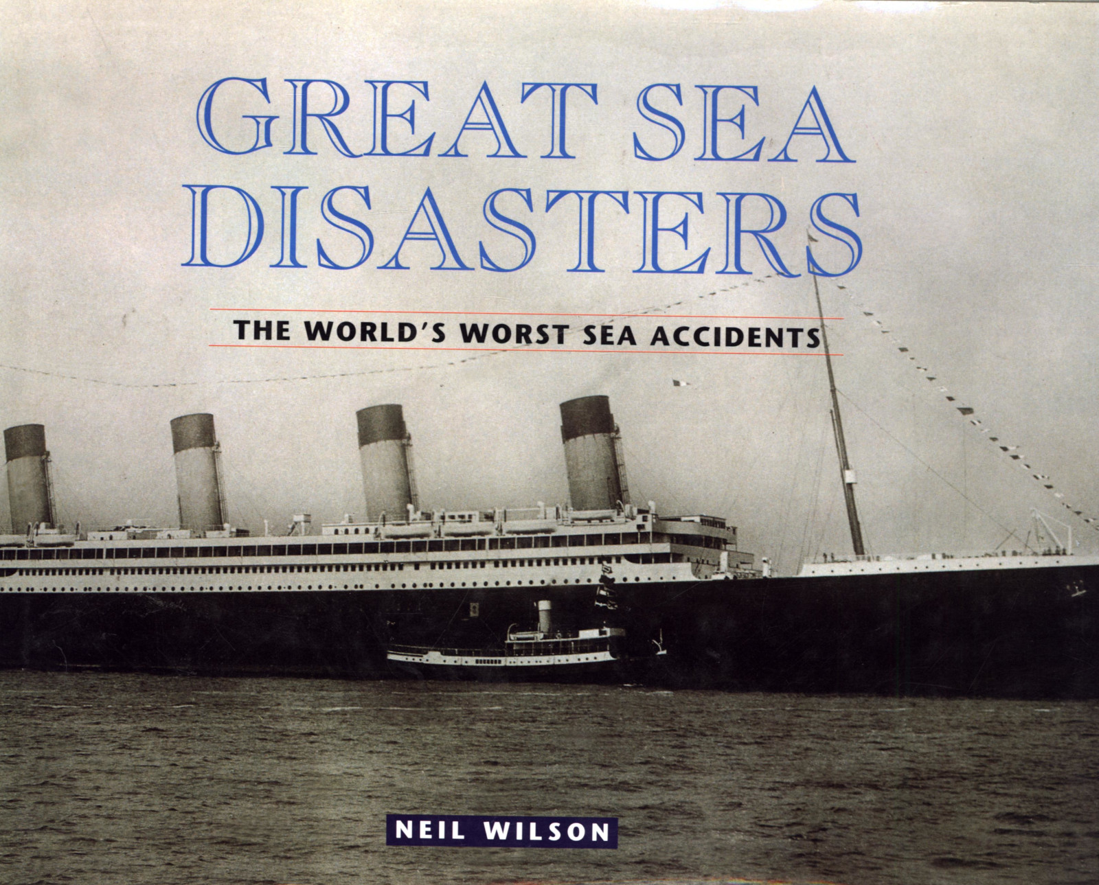 NEIL WILSON GREAT SEA DISASTERS THE WORLD’S WORST SEA ACCIDENTS