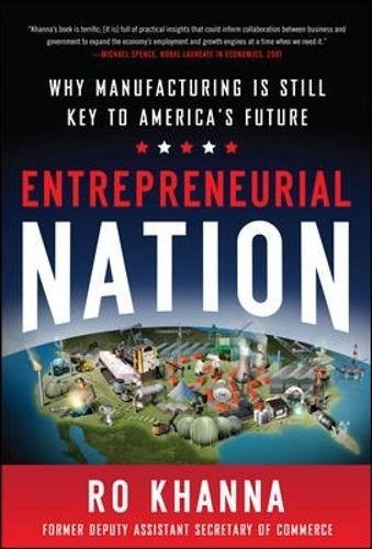 ENTREPRENEURIAL NATION: WHY MANUFACTURING IS STILL KEY TO By Ro Khanna BRAND NEW