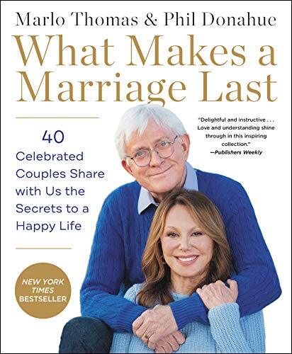 What Makes a Marriage Last: 40 Celebrated Couples Share with Us the Secrets to a
