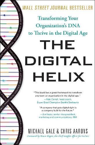 The Digital Helix: How to Transform Every Aspect of Your Organiz