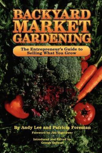 Backyard Market Gardening: The Entrepreneur’s Guide to Selling W – VERY GOOD
