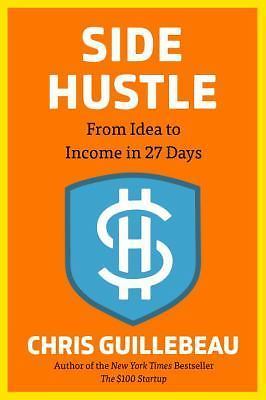 Side Hustle: From Idea to Income in 27 Days by Guillebeau, Chris, Good Book
