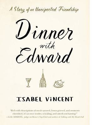 Dinner with Edward: A Story Ofan Unexpected Friendship by Vincent, Isabel