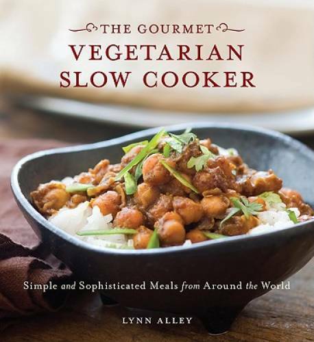 Gourmet Vegetarian Slow Cooker: Simple and Sophisticated Meals from Aroun – GOOD