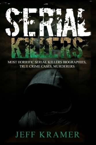 Serial Killers: Horrific Serial Killers Biographies, True Crime Cases, Murder-,
