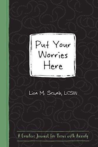 PUT YOUR WORRIES HERE: A CREATIVE JOURNAL FOR TEENS WITH By Schab Lisa M. Lcsw