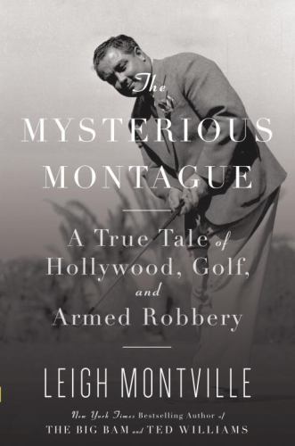 The Mysterious Montague: A True Tale of Hollywood, Golf, and Armed Robbery by Mo