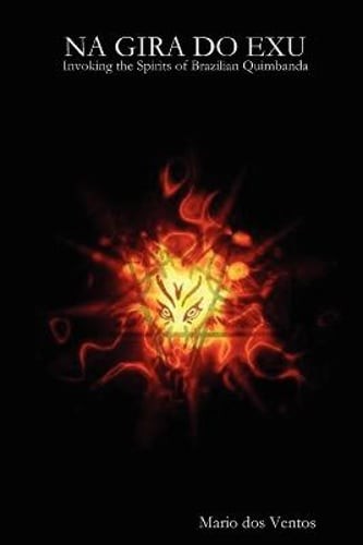 NA GIRA DO EXU – Invoking the Spirits of Brazilian Quimbanda by Mario Dos Ventos