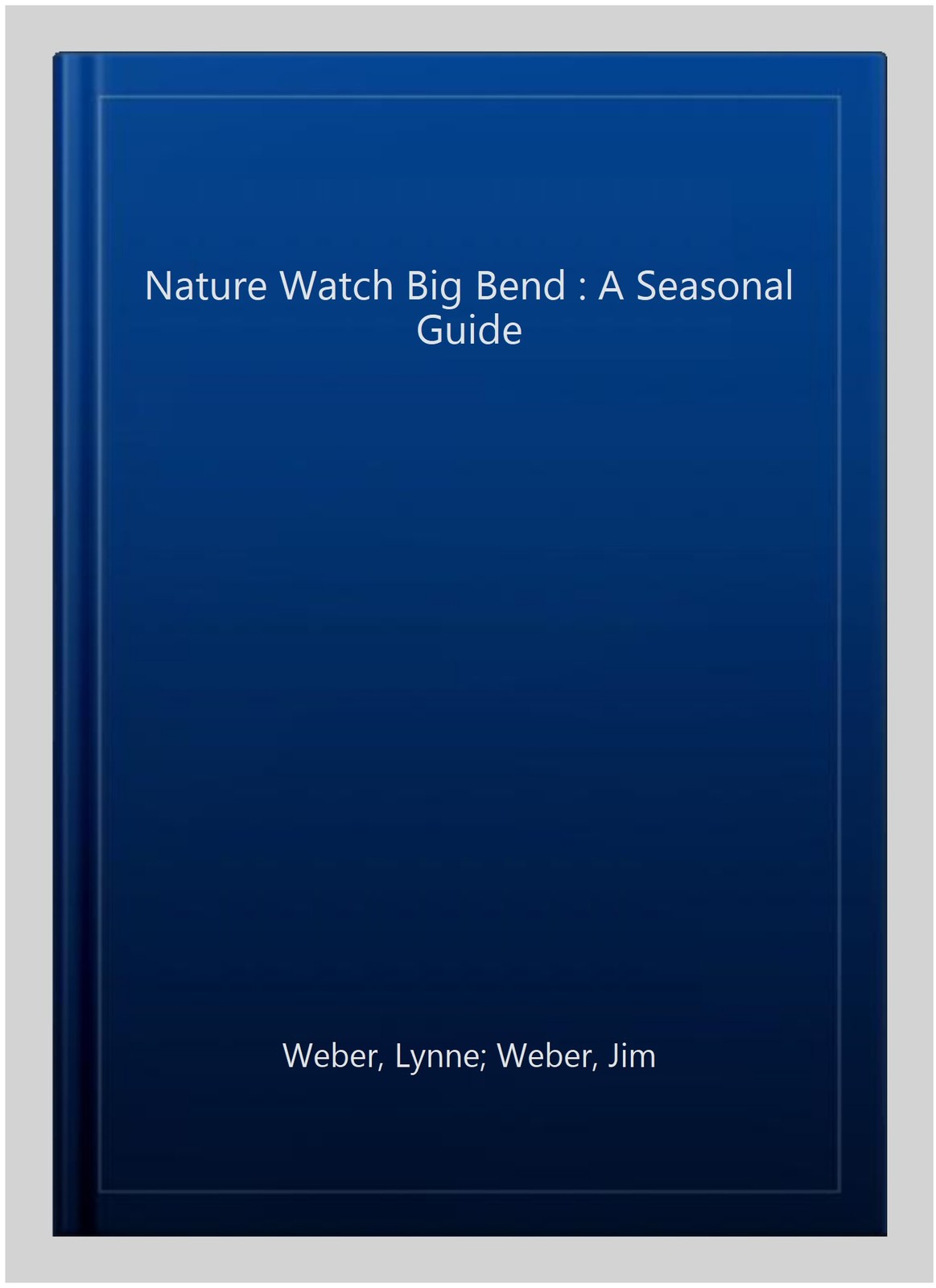 Nature Watch Big Bend : A Seasonal Guide, Paperback by Weber, Lynne; Weber, J…