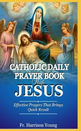 Catholic Daily Prayer book With Jesus: Effective Prayers that Brings Quick Re…