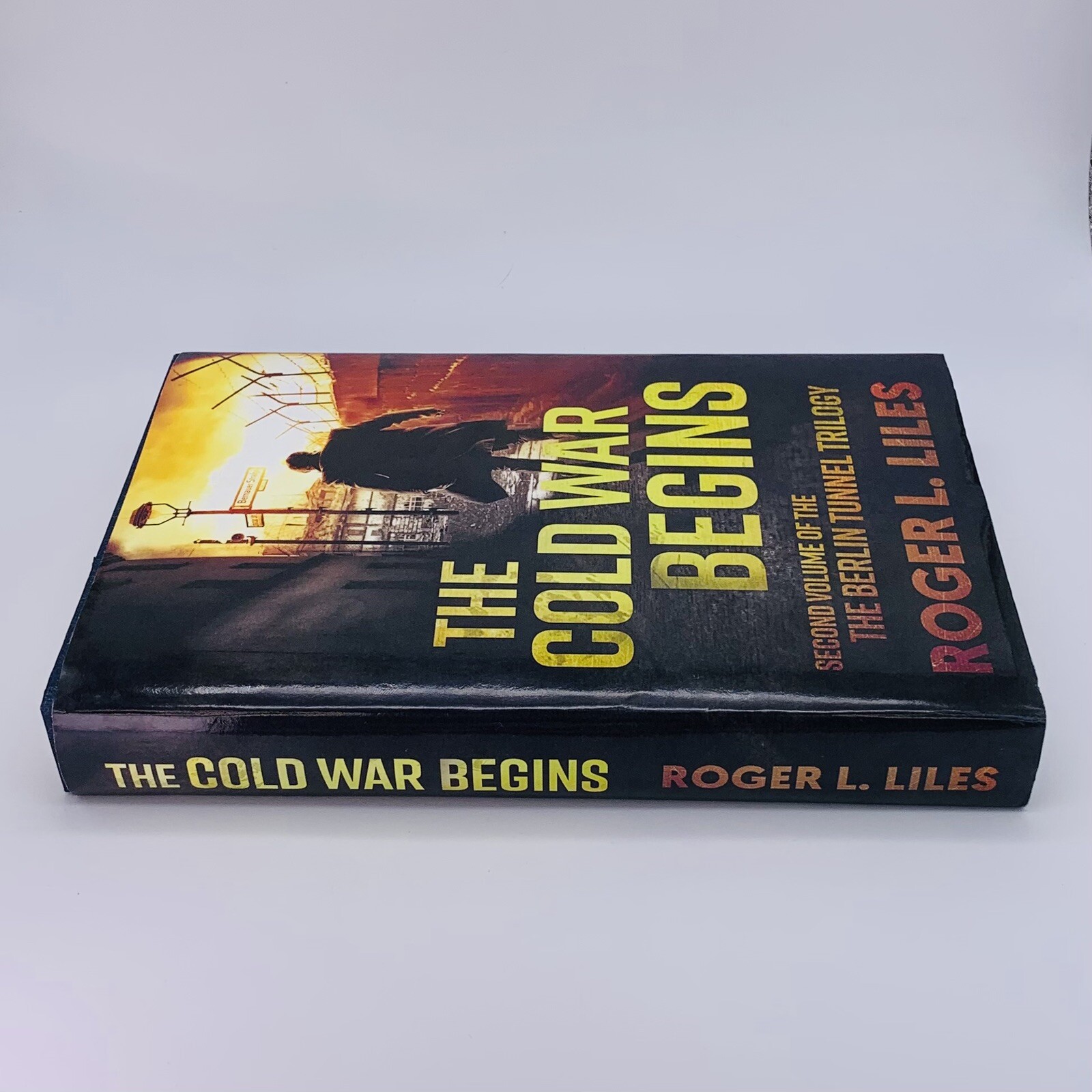 The Cold War Begins: 2nd Volume of The Berlin Tunnel Trilogy by Roger L. Liles