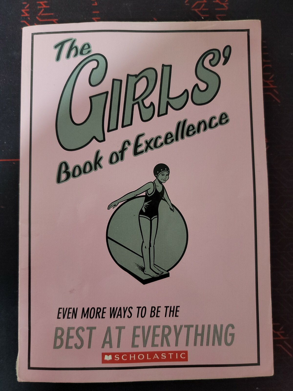 Best at Everything Ser.: The Girls’ Book of Excellence : Even More Ways to Be t…