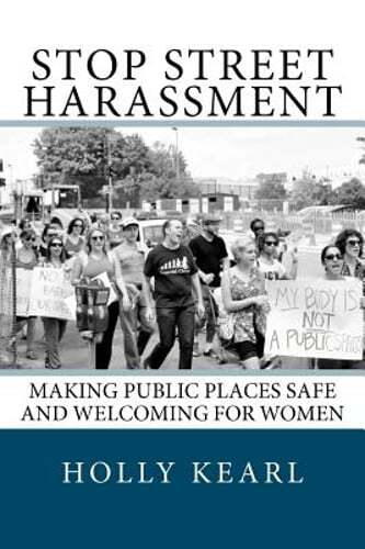 Stop Street Harassment: Making Public Places Safe and Welcoming for Women: New