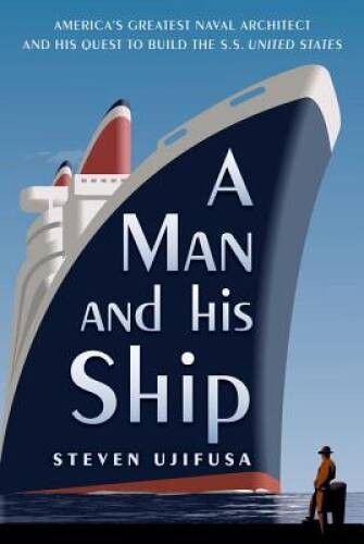 A Man and His Ship: America’s Greatest Naval Architect and His Quest to B – GOOD