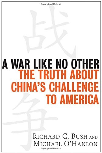 A WAR LIKE NO OTHER: THE TRUTH ABOUT CHINA’S CHALLENGE TO By Richard C. Bush