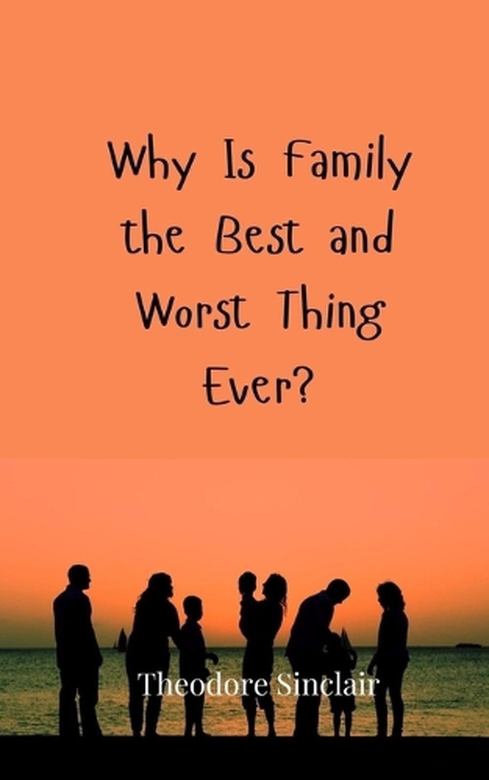 Why Is Family the Best and Worst Thing Ever? by Theodore Sinclair Paperback Book