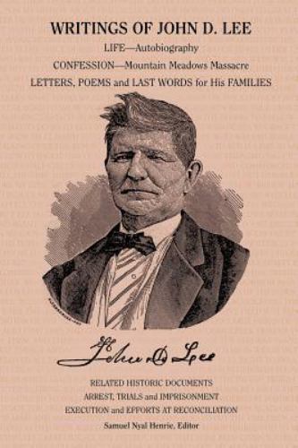 Writings of John D. Lee: Including His Autobiography, Eyewitness Accounts of…