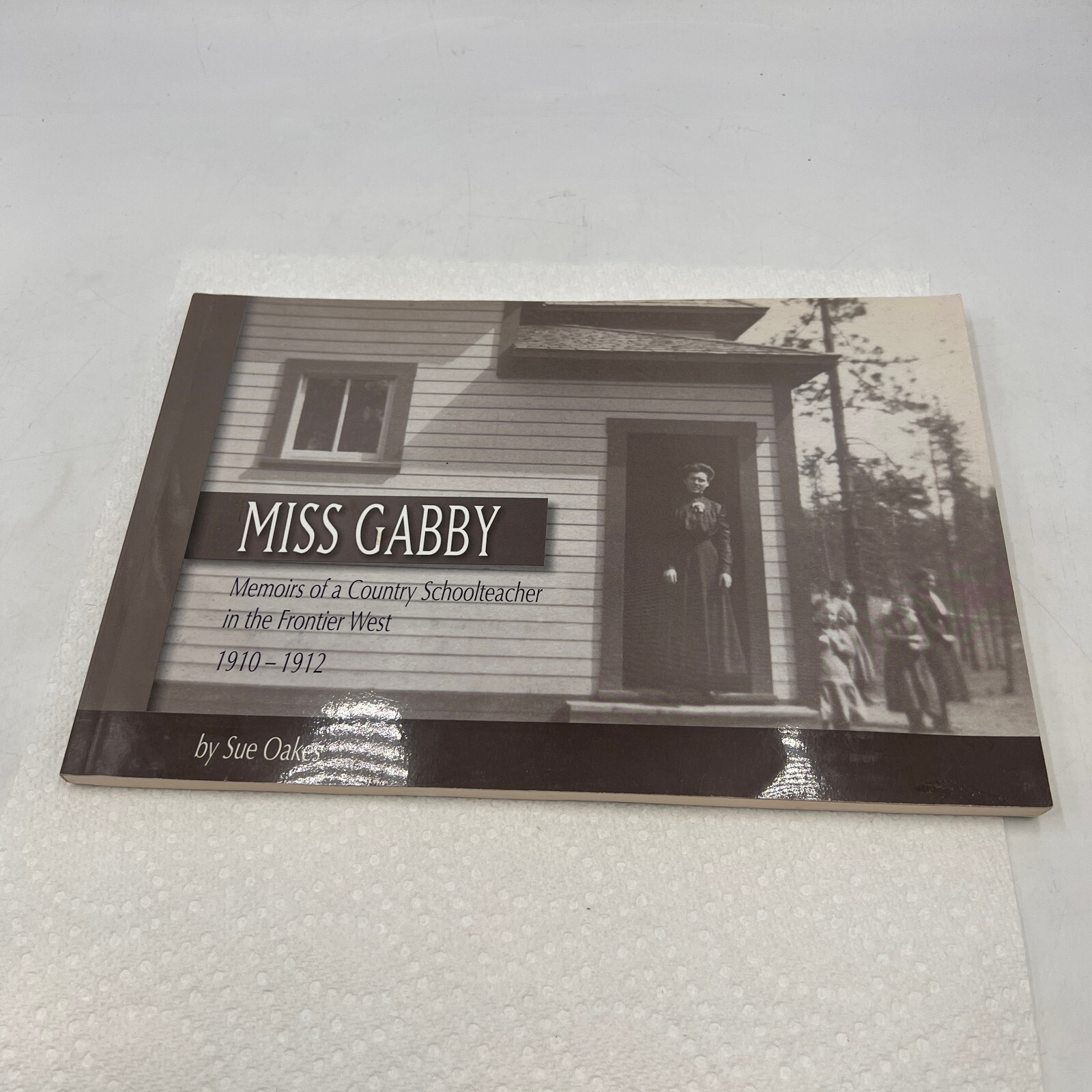 MISS GABBY MEMOIRS OF A COUNTRY SCHOOLTEACHER FRONTIER WEST 1910-1912 SUE OAKES