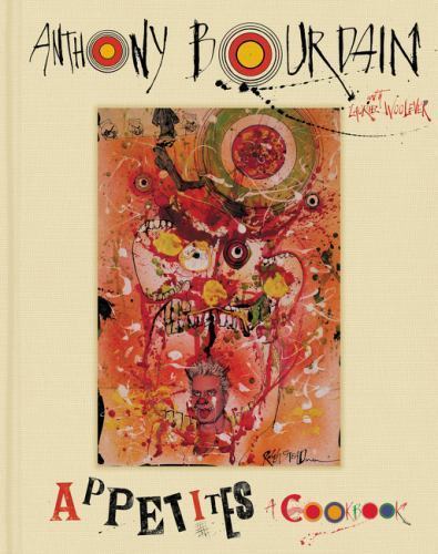 Appetites: A Cookbook – Bourdain, Anthony; Woolever, Laurie