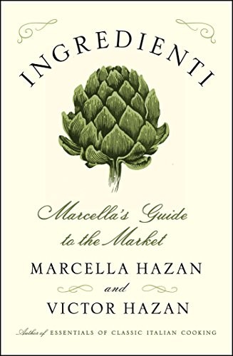 INGREDIENTI: MARCELLA’S GUIDE TO THE MARKET By Marcella Hazan & Victor Hazan NEW